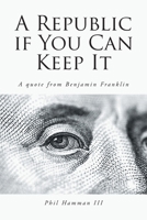 A Republic if You Can Keep It: A quote from Benjamin Franklin B0F6HDRYV1 Book Cover