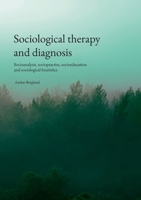 Sociological therapy and diagnosis: Socioanalysis, sociopractise, socioeducation and sociological heuristics 9181344732 Book Cover