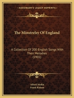 The Minstrelsy of England: A Collection of 200 English Songs With Their Melodies, Popular From the 16Th Century to the Middle of the 18Th Century 1016218583 Book Cover