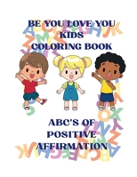 BE YOU LOVE YOU KIDS COLORING BOOK: ABC’S OF POSITIVE AFFRIMATION B0F6NBMGP6 Book Cover