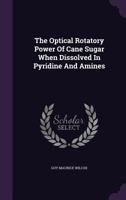 The Optical Rotatory Power of Cane Sugar When Dissolved in Pyridine and Amines 1278224130 Book Cover