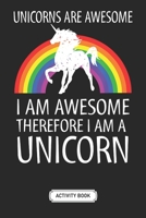 Activity Book For Kids | Soft Cover | 100 Pages | 6 x 9 Inches | Christmas, Halloween Gifts: Unicorns Are Awesome Therefore I am A Unicorn: A Fun Kid ... Coloring, Mazes, Word Search and More! B08JLXYLPM Book Cover