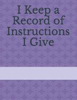 I Keep a Record of Instructions I Give 173095667X Book Cover
