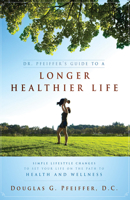 Dr. Pfeiffer's Guide to a Longer Healthier Life: Simple Lifestyle Changes to Set Your Life on the Path to Health and Wellness 1599322714 Book Cover