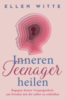 Inneren Teenager heilen: Begegne deiner Vergangenheit, um Frieden mit dir selbst zu schließen 1957667109 Book Cover