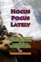 Hocus Pocus Lately: A Paranormal Memoir of a Soon-To-Be Famous Anonymous Artist as a Reluctant Healer or Real Healing Lessons from a Psychic Surgeon & How You & I Can Do It Now 1497520940 Book Cover
