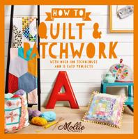 Mollie Makes: Patchwork & Quilting: Fun Projects for You to Make, Plus Tips, Hints and Techniques 1909397288 Book Cover