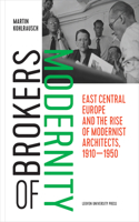 Brokers of Modernity: East Central Europe and the Rise of Modernist Architects, 1910-1950 9462701725 Book Cover