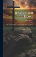 Heaven Our Home: We Have No Saviour But Jesus, and No Home But Heaven 1022097687 Book Cover