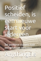 Positief scheiden, is een nieuwe start voor iedereen: Zet positieve stappen naar een gelukkige toekomst (Dutch Edition) B0FCF8YWJS Book Cover