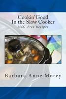 Cookin' Good in the Slow Cooker: Msg-Free Recipes 1492832820 Book Cover