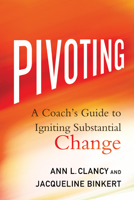 Pivoting: A Coach's Guide to Igniting Substantial Change 1137602627 Book Cover