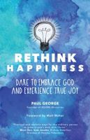 Rethink Happiness: Dare to Embrace God and Experience True Joy 1594717915 Book Cover