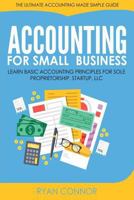 Accounting for Small Business: The Ultimate Business Accounting Made Simple for Startup, Sole Proprietorship, LLC (Business Startup Ultimate Guide Series) 154817582X Book Cover