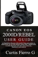 CANON EOS 2000D/Rebel T7 User Guide: The Simplified Manual with Useful Tips and Tricks to Effectively Set up and Master CANON EOS 2000D/Rebel T7 with Shortcuts, Tips and Tricks for Beginners and Exp B098K2JS9P Book Cover