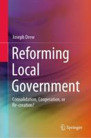 Reforming Local Government: Consolidation, Cooperation, or Re-creation? 9811565023 Book Cover