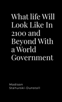 What life Will Look Like In 2100 and Beyond With a World Government 1304170012 Book Cover