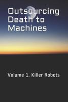 Outsourcing Death to Machines: Volume 1: Killer Robots 1796468851 Book Cover
