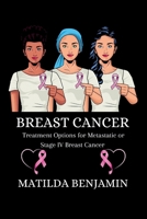 Breast Cancer: Treatment Options for Metastatic or Stage IV Breast Cancer B0CK3HNYT2 Book Cover
