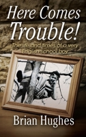 Here Comes Trouble: The life and times of a very English schoolboy 1936-1954 1843966956 Book Cover