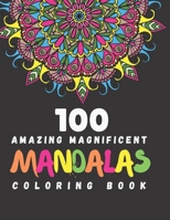 100 Amazing Magnificent Mandalas Coloring Book: World's most beautiful Mandalas For Stress Relief and Relaxation - Adult Coloring Book B08S2ZW3F2 Book Cover