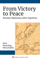 From Victory to Peace: Russian Diplomacy After Napoleon 150175601X Book Cover