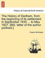 The History of Dedham from the Beginning of its Settlement in September 1635 to May 1827 1241338663 Book Cover