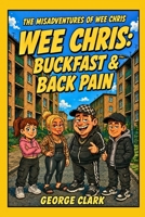 Wee Chris:: Buckfast & Back Pain (The Misadventures of Wee Chris) B0FDKN2865 Book Cover