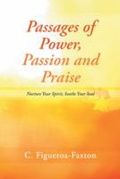 Passages of Power, Passion and Praise: Nurture Your Spirit, Soothe Your Soul 1462405991 Book Cover