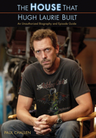 The House that Hugh Laurie Built: An Unauthorized Biography and Episode Guide 155022803X Book Cover