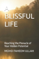 A BLISSFUL LIFE: Reaching the Pinnacle of Your Hidden Potential B0GF9MY1MT Book Cover