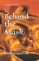 Behind the Mask: Love Conquers All B0B6KH3CLV Book Cover