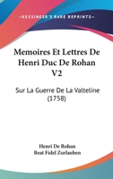 Memoires Et Lettres De Henri Duc De Rohan V2: Sur La Guerre De La Valteline (1758) 1166335941 Book Cover