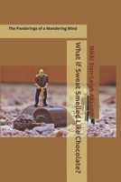 What if Sweat Smelled Like Chocolate?: The Ponderings of a Wandering Mind 1499786646 Book Cover