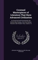 Crowned Masterpieces of Literature That Have Advanced Civilization: As Preserved and Presented by the World's Best Essays, from the Earliest Period to the Present Time, Volume 10 1142605043 Book Cover
