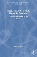 Keynes and the British Humanist Tradition: The Moral Purpose of the Market 0415746515 Book Cover