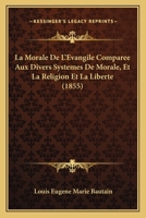 La Morale De L'évangile Comparée Aux Divers Systèmes De Morale ...... 127454839X Book Cover