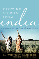 Growing Stories from India: Religion and the Fate of Agriculture 0813187192 Book Cover