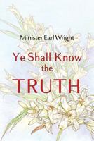 Ye Shall Know the Truth 1480942928 Book Cover
