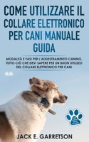 Come Utilizzare il Collare Elettronico Per Cani Manuale Guida: Modalità E Fasi Per L’addestramento Canino (Italian Edition) 8835400759 Book Cover