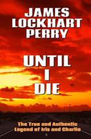 Until I Die: The True and Authentic Legend of Iris and Charlie 1496022238 Book Cover