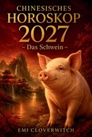Chinesisches Horoskop 2027 – Das Schwein: Ihr persönlicher Jahresguide für Liebe, Karriere, Geld und Gesundheit im Jahr der Feuerziege (German Edition) B0H2DVSZQC Book Cover