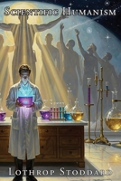 Scientific Humanism (The Works of Lothrop Stoddard) 1593640706 Book Cover