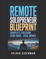 Remote Solopreneur Blueprint: Complete Freedom, Zero Boss, Real Money B0G6SPWDGV Book Cover