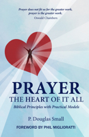 Prayer: The Heart of It All 0989652556 Book Cover