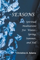 Seasons: Spiritual Reflections For Winter, Spring, Summer, and Fall 1734572752 Book Cover