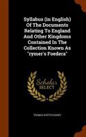 Syllabus (in English) Of The Documents Relating To England And Other Kingdoms Contained In The Collection Known As "rymer's Foedera" 1022334727 Book Cover