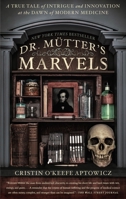 Dr. Mutter's Marvels: A True Tale of Intrigue and Innovation at the Dawn of Modern Medicine 1592408702 Book Cover