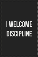 I Welcome Discipline: Better Than Your Average Greeting Card: Novelty Lined Notebook For Documenting Your Lifestyle Adventures, Sexual Fantasies, or ... Makes a Great Gift For Consenting Adults 1672120578 Book Cover