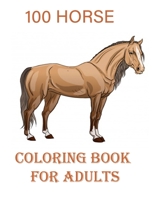 100 HORSE COLORING BOOK for adults: An Adult Coloring Book of 100 Horses in a Variety of Styles and Patterns (Animal Coloring Books for Adults) B08JJLVX46 Book Cover